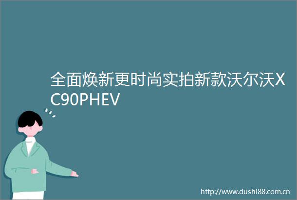 全面焕新更时尚实拍新款沃尔沃XC90PHEV