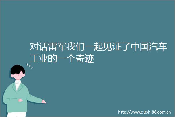 对话雷军我们一起见证了汽车工业的一个奇迹