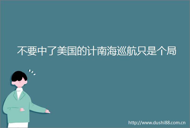 不要中了美国的计南海巡航只是个局