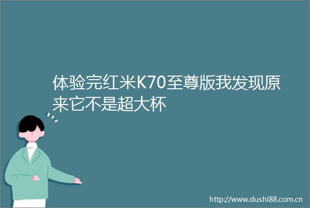 体验完红米K70至尊版我发现原来它不是超大杯