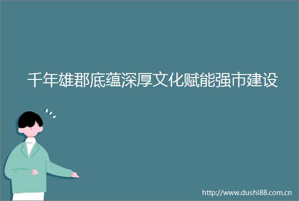 千年雄郡底蕴深厚文化赋能强市建设
