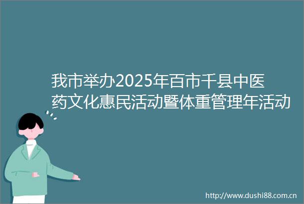 我市举办2025年百市千县中医药文化惠民活动暨体重管理年活动（贵港站）