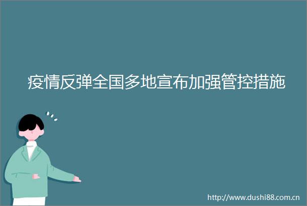疫情反弹全国多地宣布加强管控措施