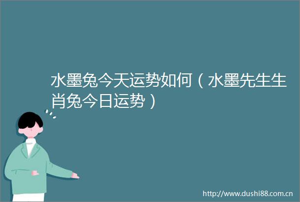 水墨兔今天运势如何（水墨先生生肖兔今日运势）