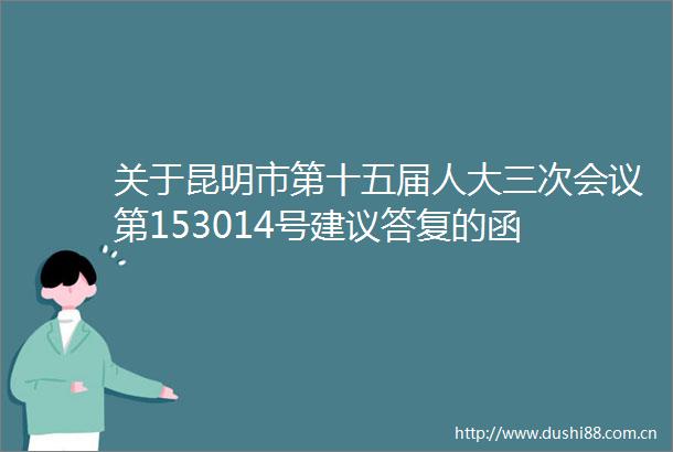 关于昆明市第十五届人大三次会议第153014号建议答复的函