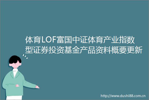 体育LOF富国中证体育产业指数型证券投资基金产品资料概要更新C