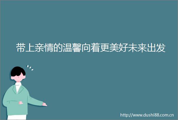 带上亲情的温馨向着更美好未来出发