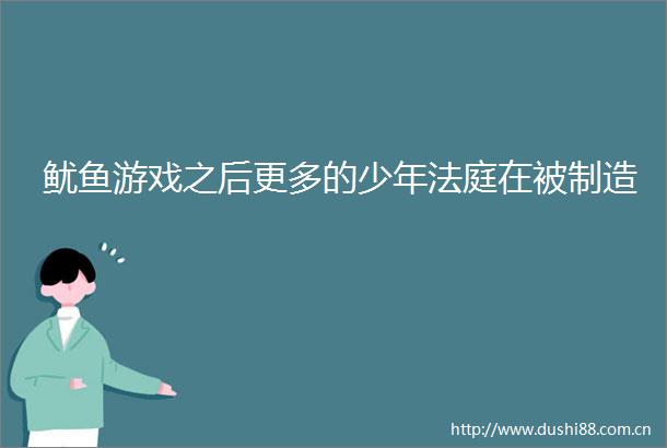 鱿鱼游戏之后更多的少年在被制造