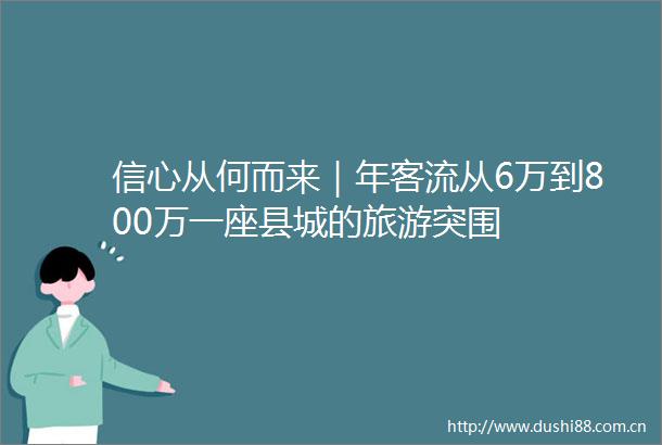 信心从何而来｜年客流从6万到800万一座县城的旅游突围