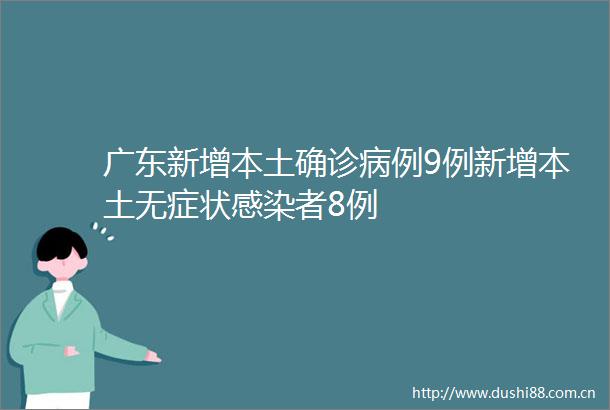 广东新增本土确诊病例9例新增本土无症状感染者8例