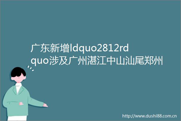 广东新增ldquo2812rdquo涉及广州湛江中山汕尾郑州市新增ldquo109rdquo非必要不离郑不入郑helliprarr