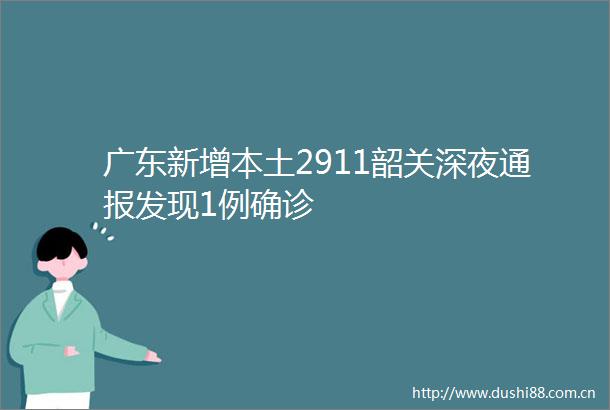 广东新增本土2911韶关深夜通报发现1例确诊