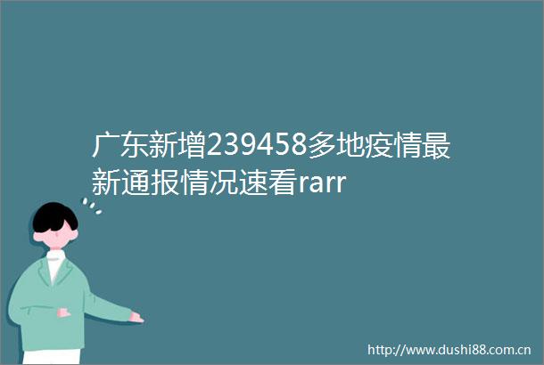 广东新增239458多地疫情最新通报情况速看rarr