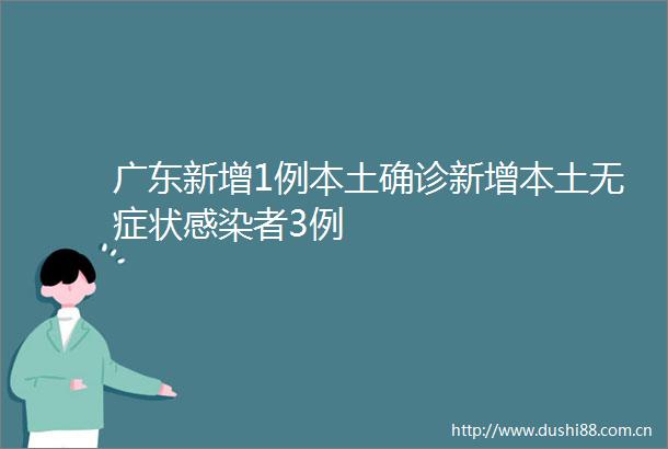 广东新增1例本土确诊新增本土无症状感染者3例
