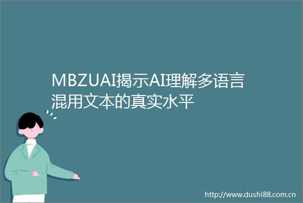 MBZUAI揭示AI理解多语言混用文本的真实水平