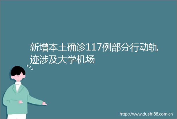 新增本土确诊117例部分行动轨迹涉及大学机场