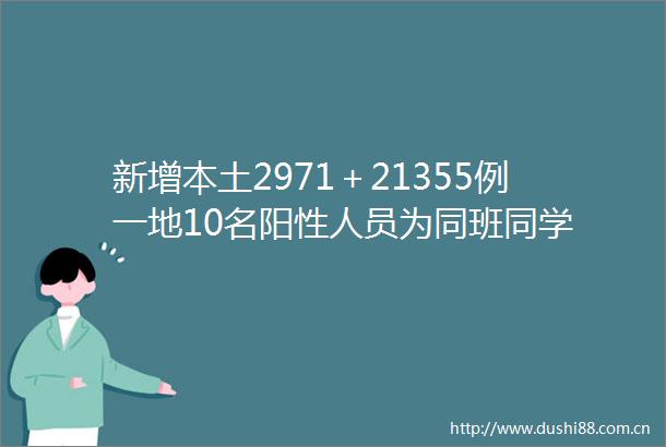 新增本土2971＋21355例一地10名阳性人员为同班同学
