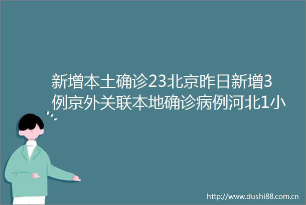 新增本土确诊23北京昨日新增3例京外关联本地确诊病例河北1小学实行校园封闭式管理