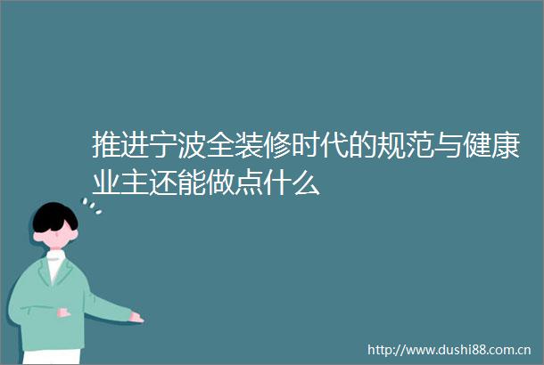 推进宁波全装修时代的规范与健康业主还能做点什么
