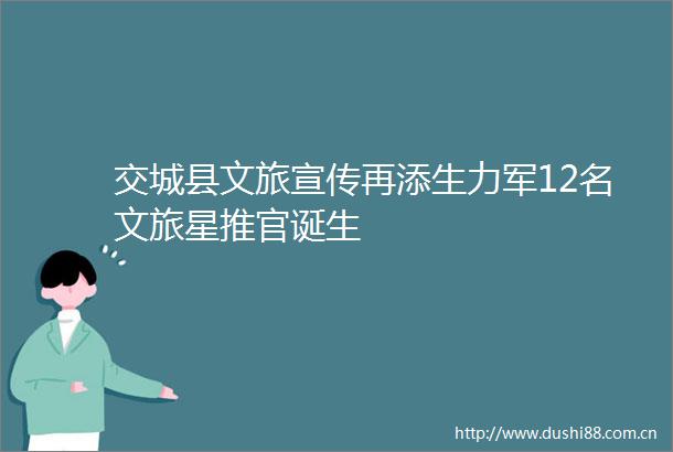 交城县文旅宣传再添生力军12名文旅星推官诞生