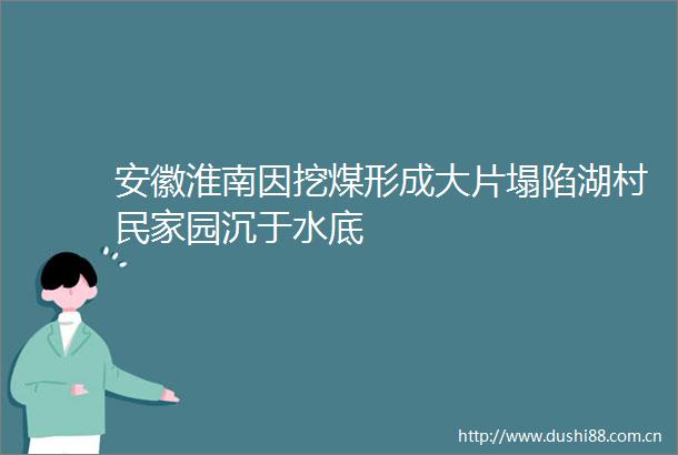 安徽淮南因挖煤形成大片塌陷湖村民家园沉于水底