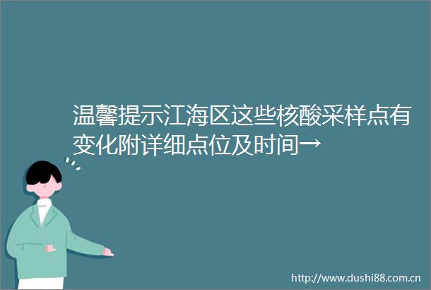 温馨提示江海区这些核酸采样点有变化附详细点位及时间→