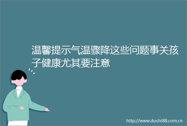 温馨提示气温骤降这些问题事关孩子健康尤其要注意