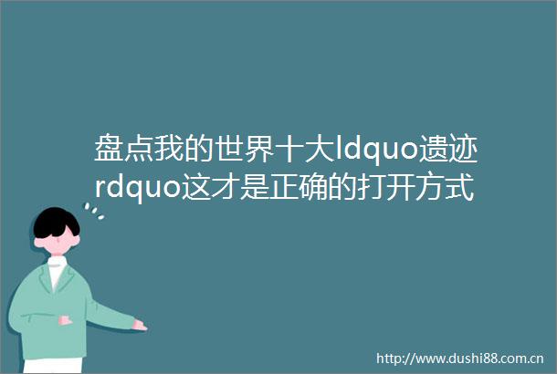 盘点我的世界十大ldquo遗迹rdquo这才是正确的打开方式值得收藏