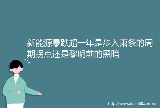 新能源暴跌超一年是步入萧条的周期拐点还是黎明前的黑暗