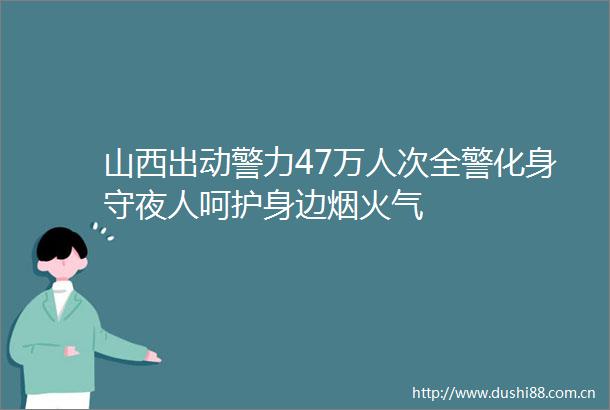 山西出动警力47万人次全警化身守夜人呵护身边烟火气