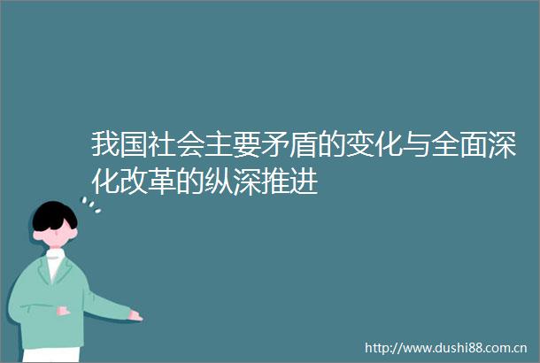 我国社会主要矛盾的变化与全面深化改革的纵深推进