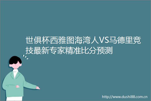 世俱杯西雅图海湾人VS马德里竞技最新专家精准比分预测