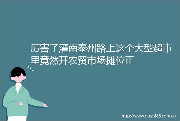 厉害了灌南泰州路上这个大型超市里竟然开农贸市场摊位正