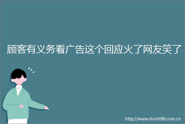 顾客有义务看这个回应火了网友笑了