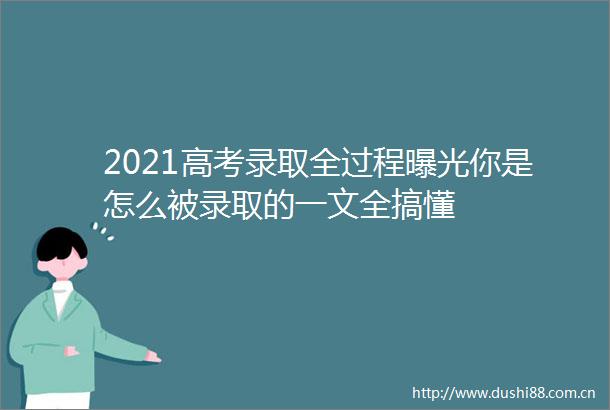 2021高考录取全过程你是怎么被录取的一文全搞懂