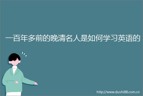 一百年多前的晚清名人是如何学习英语的