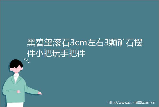 黑碧玺滚石3cm左右3颗矿石摆件小把玩手把件