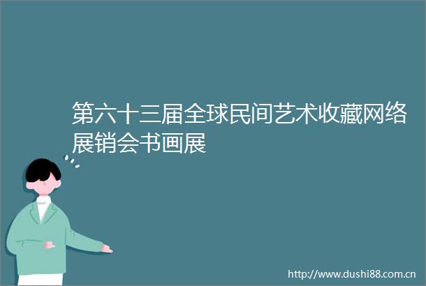 第六十三届全球民间艺术收藏网络展销会书画展