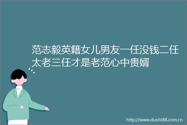 范志毅英籍女儿男友一任没钱二任太老三任才是老范心中贵婿
