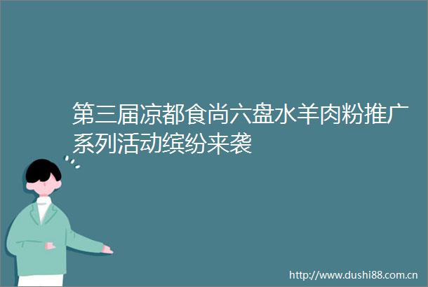 第三届凉都食尚六盘水羊肉粉推广系列活动缤纷来袭