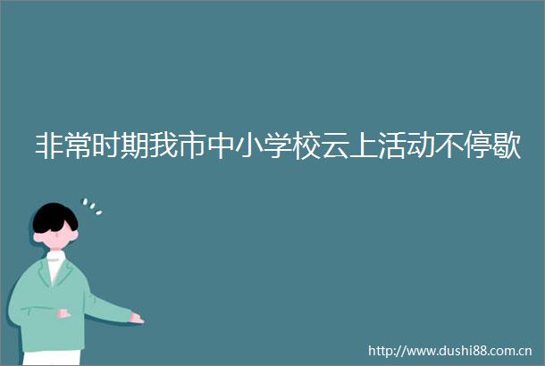 非常时期我市中小学校云上活动不停歇