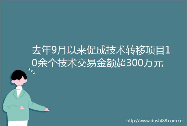 去年9月以来促成技术转移项目10余个技术交易金额超300万元南通产研院联合工位斩获三赢