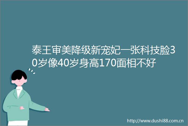 泰王审美降级新宠妃一张科技脸30岁像40岁身高170面相不好惹