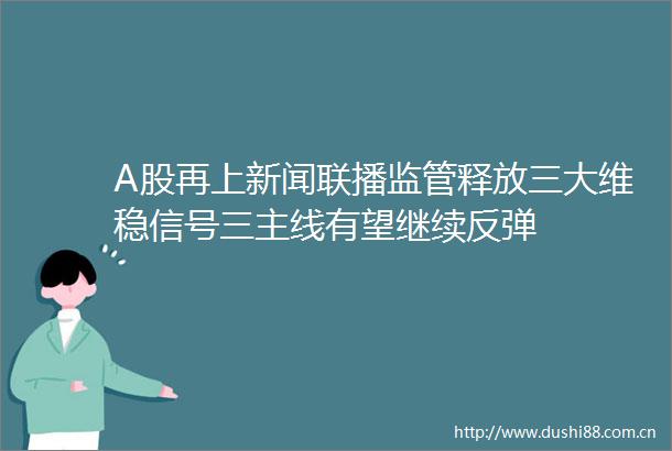 A股再上新闻联播监管释放三大维稳信号三主线有望继续反弹