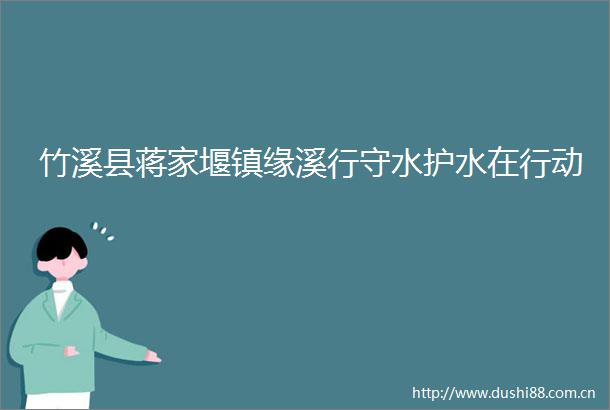 竹溪县蒋家堰镇缘溪行守水护水在行动