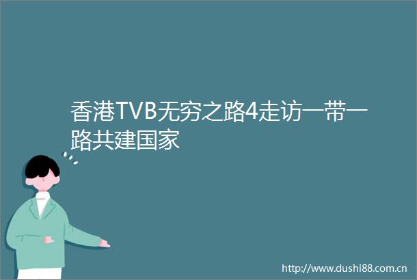 香港TVB无穷之路4走访一带一路共建