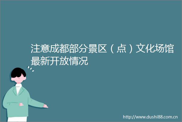 注意成都部分景区（点）文化场馆最新开放情况