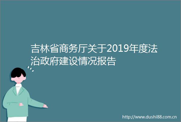 吉林省商务厅关于2019年度法治建设情况报告
