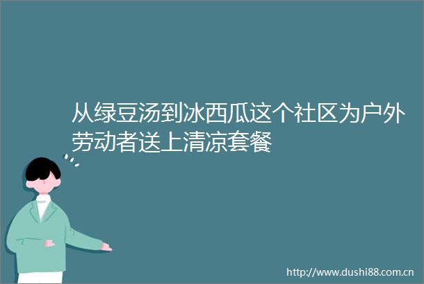 从绿豆汤到冰西瓜这个社区为户外劳动者送上清凉套餐