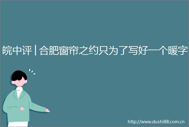 皖中评│合肥窗帘之约只为了写好一个暖字